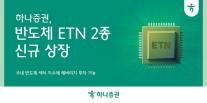 하나증권, 반도체 ETN 2종 신규 상장