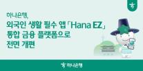 하나銀 외국인 생활 필수 앱 Hana EZ, 통합 금융 플랫폼으로 개편