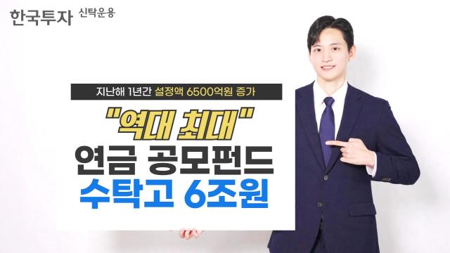 한투운용, 연금 공모펀드 수탁고 6조원 육박…역대 최대 규모