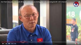 HLV Park Hang-seo: "Tôi muốn để lại dấu chân trên con đường phát triển của bóng đá VN"
