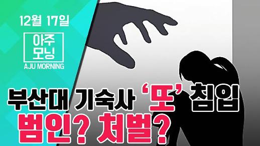 부산대 기숙사 ‘또’ 침입, 범인 및 처벌? #아주모닝