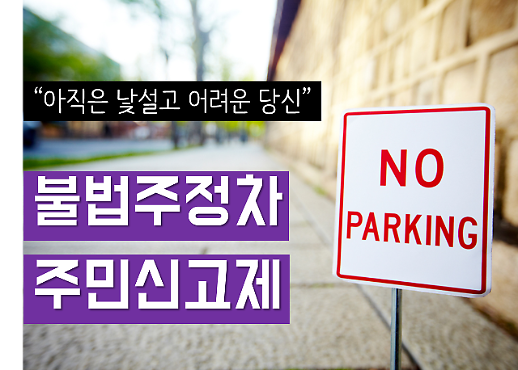 아직은 낯설고 어려운 당신,  <불법주정차 주민신고제>