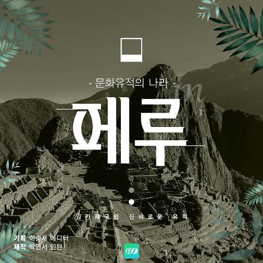 [카드뉴스] 인턴기자 페루를 가다 (1) 마추픽추 유적의 나라, 페루