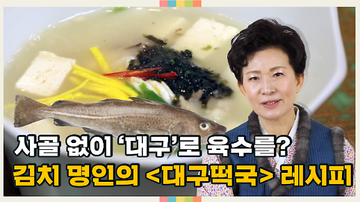 [영상] 이하연 김치명인이 공개하는 ‘대구 떡국’ 만드는 법…시원한 대구 육수가 일품인 레시피
