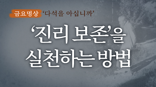 [금요명상] 당신은 지금 인간답게 살고 있습니까? 삶 속에서 진리보존을 실천하는 방법