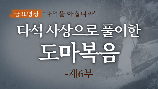 [금요명상] 다석 사상으로 풀이한 도마복음 해설 (6부)