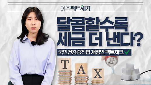 [아주팩트체커] 달콤할수록 세금 더 낸다? 