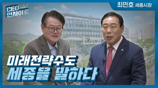 [CEO인사이트] 미래전략수도 세종을 말하다(출연:최민호 세종시장)