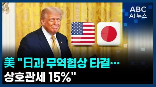 [오늘의 ABC AI뉴스] 美 "日과 무역협상 타결… 상호관세 15%"