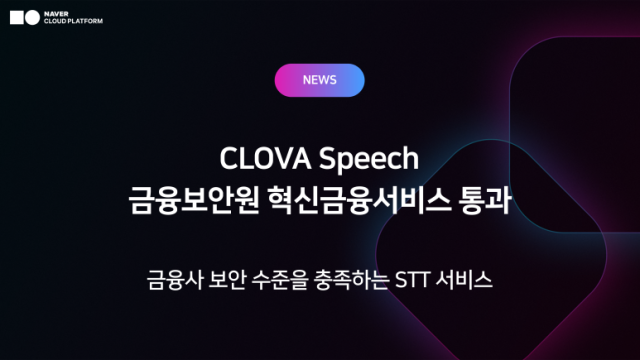 네이버클라우드 ‘AI 음성인식 서비스’ 업계 최초 금융보안 인증 확보…금융권 AI 도입 기반 마련