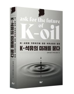 [신간] 韓 석유산업 70년과 미래 전략 담다...K-석유, 미래를 묻다 
