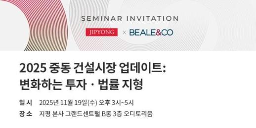 [로펌라운지] 지평, 영국 로펌 Beale & Co와 2025 중동 건설시장 업데이트: 변화하는 투자·법률 지형 세미나 공동 개최