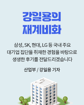 강일용의 재계비화: 삼성, SK, 현대, LG 등 국내 주요 대기업 집단을 취재한 경험을 바탕으로 생생한 후기를 전달드리겠습니다. / 강일용 산업부 기자
